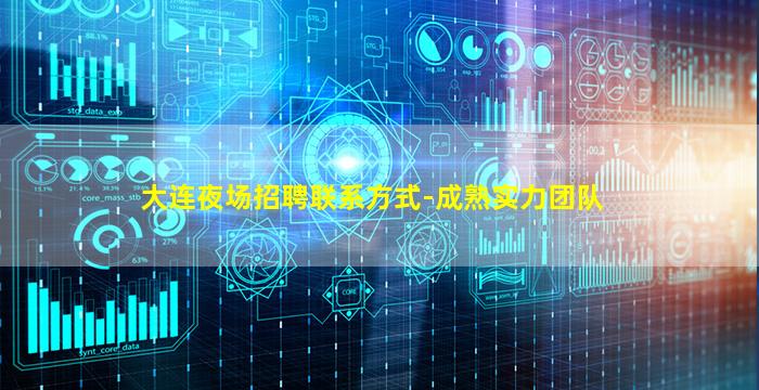 大连夜场招聘联系方式-成熟实力团队